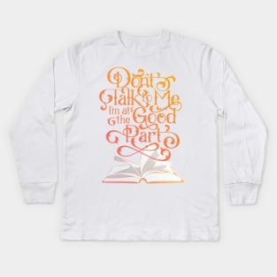 Books and Reading Don't Talk To Me I'm at the Good Part Kids Long Sleeve T-Shirt